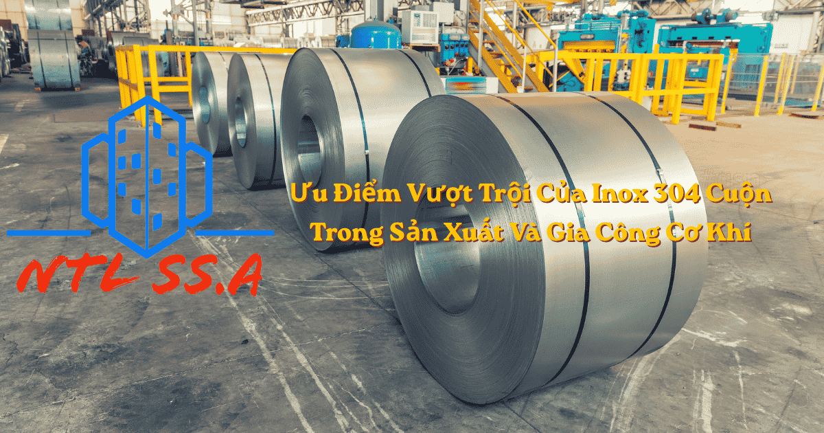 Ưu Điểm Vượt Trội Của Inox 304 Cuộn Trong Sản Xuất Và Gia Công Cơ Khí